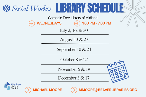 Social Worker Library ScheduleCarnegie Free Library of MidlandMondays - 1:00 PM - 7:00 PMJanuary: 15 and 29February: 12 and 26March: 12 and 26April: 9 and 23Mary: 7 and 21June: 4 and 18Michael Moore