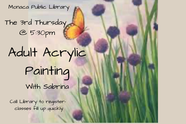 Adult Acrylic Painting with Sabrina at the Monaca Public Library The 3rd Thursday at 5:30 PM  Call library to register - classes fill up quickly