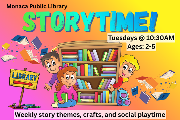 Storytime! Monaca Public Library Tuesdays @ 10:30 Am Ages 2-5  Weekly story themes, crafts, and social playtime.