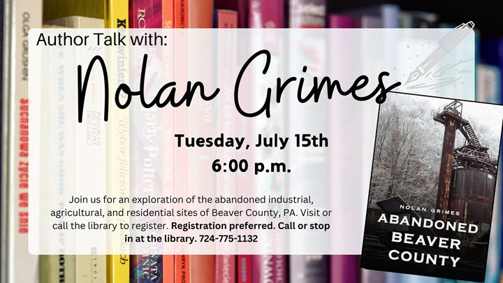 Author Talk With: Nolan Grimes Tuesday, July 15th 6:00 p.m. Join us for an exploration of the abandoned industrial, agricultural, and residential sites of Beaver County, PA. Visit or call the
