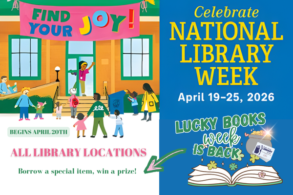 Image of a variety of people coming to a library. Text: Find your Joy! Celebrate National Library Week April 19-25, 2026.  All Library Locations. Lucky Books week is back!